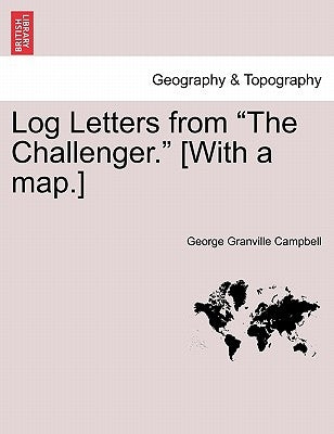 Log Letters from "The Challenger." [With a map.] Fifth Edition. by Campbell, George Granville