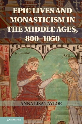 Epic Lives and Monasticism in the Middle Ages, 800-1050 by Taylor, Anna Lisa