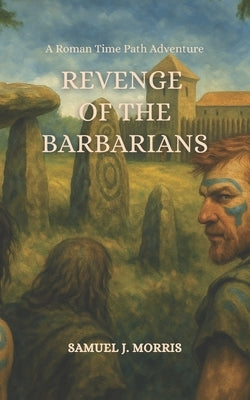 Revenge of the Barbarians: A Roman Time Path Adventure by Morris, Samuel J.
