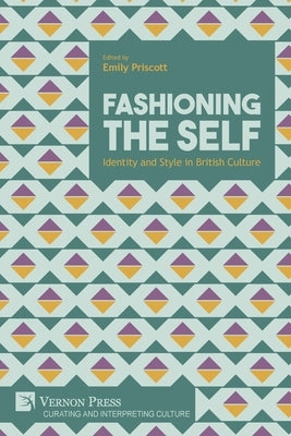Fashioning the Self: Identity and Style in British Culture by Priscott, Emily