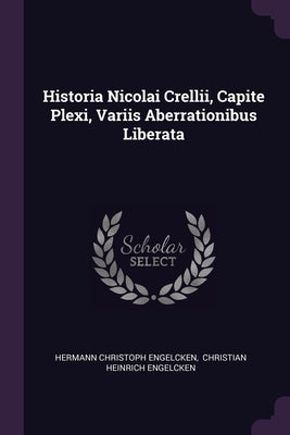 Historia Nicolai Crellii, Capite Plexi, Variis Aberrationibus Liberata by Engelcken, Hermann Christoph