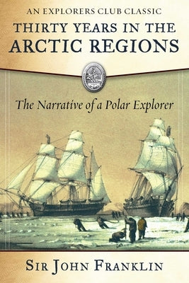 Thirty Years in the Arctic Regions: The Narrative of a Polar Explorer by Franklin, Sir John