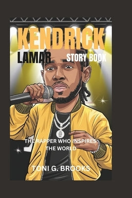 Kendrick Lamar Story Book: The Rapper Who Inspires the World by G. Brooks, Toni
