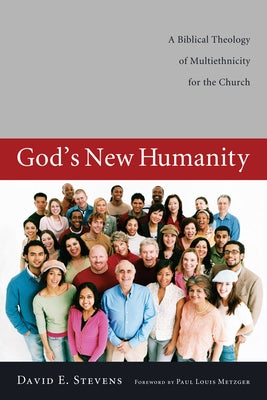God's New Humanity: A Biblical Theology of Multiethnicity for the Church by Stevens, David E.