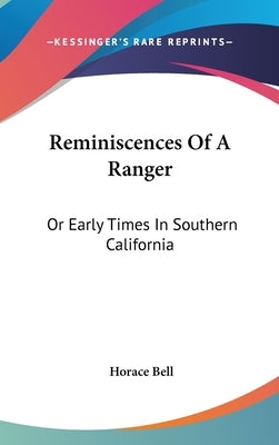 Reminiscences Of A Ranger: Or Early Times In Southern California by Bell, Horace