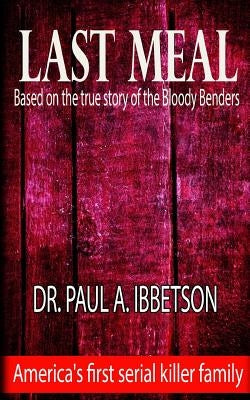 Last Meal: Based on the True Story of the Bloody Benders by Arroyo, Eve
