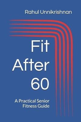 Fit After 60: A Practical Senior Fitness Guide by Dev, Darshan