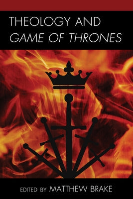 Theology and Game of Thrones by Brake, Matthew William