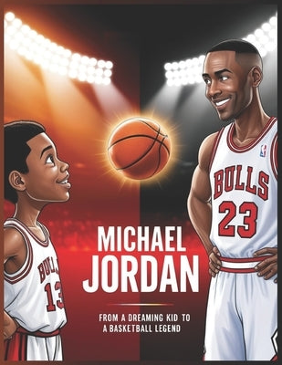 Michael Jordan From a Dreaming Kid to a Basketball Legend: An Inspiring Story of Hard Work, Determination, and Basketball Greatness for Kids by Tales, Victory