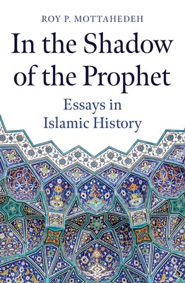 In the Shadow of the Prophet: Essays in Islamic History by Mottahedeh, Roy P.