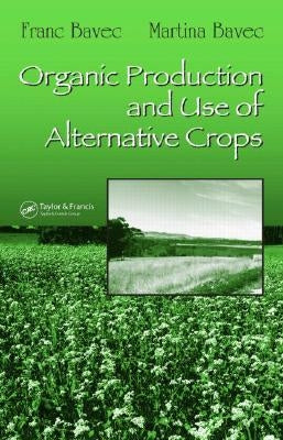 Organic Production and Use of Alternative Crops by Bavec, Franc