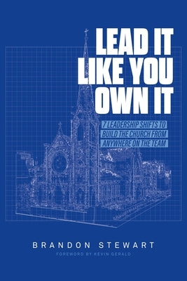 Lead It Like You Own It: 7 Leadership Shifts to Build the Church From Anywhere On the Team by Stewart, Brandon