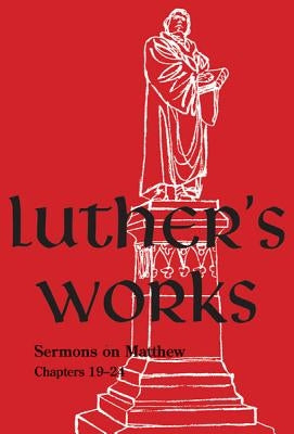Luther's Works Volume 68 (Sermons on the Gospel of St. Matthew, Chapters 19-24) by Martin Luther