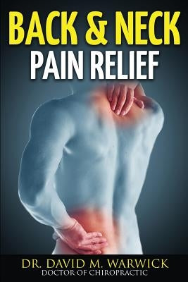 Back & Neck Pain Relief: And Not A Single Visit More by Warwick, David M.