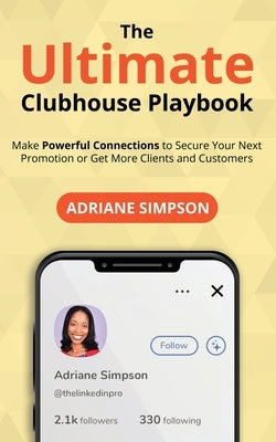 The Ultimate Clubhouse Playbook: Make Powerful Connections to Secure Your Next Promotion or Get More Clients and Customers by Simpson, Adriane