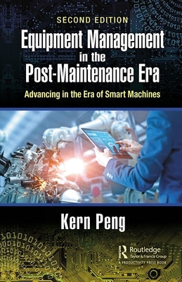 Equipment Management in the Post-Maintenance Era: Advancing in the Era of Smart Machines by Peng, Kern
