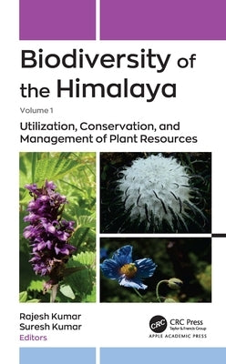 Biodiversity of the Himalaya: Volume 1: Utilization, Conservation, and Management of Plant Resources by Kumar, Rajesh