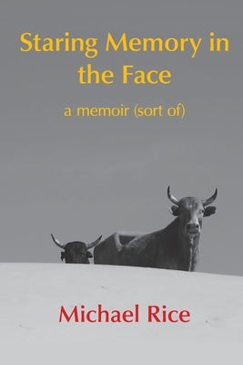Staring Memory in the Face: a memoir (of sort) by Rice, Michael