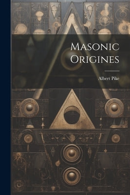 Masonic Origines by Pike, Albert