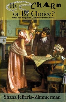 By Charm or By CHOICE?: Pride and Prejudice continues... by Jefferis-Zimmerman, Shana