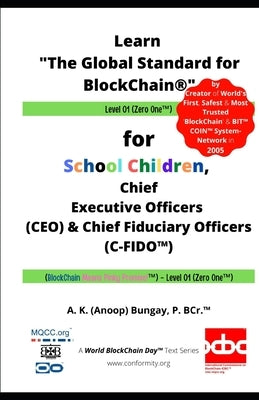 Learn "The Global Standard for BlockChain(R)" Level 01: for School Children, Chief Executive Officers (CEO) & Chief Fiduciary Officers (C-FIDO(TM)); ( by Bungay, Anoop