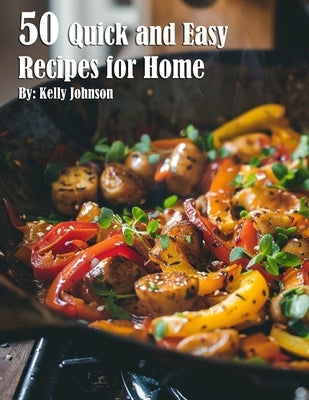 50 Quick and Easy Recipes for Home by Johnson, Kelly