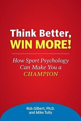 Think Better, Win More!: How Sport Psychology Can Make You a Champion by Tully, Mike