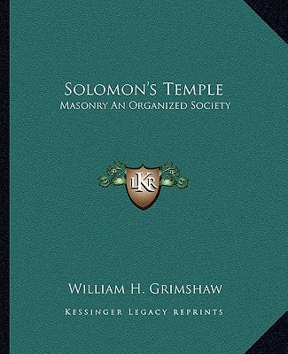 Solomon's Temple: Masonry An Organized Society by Grimshaw, William H.