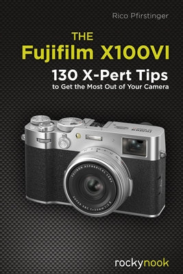 The Fujifilm X100vi: 134 X-Pert Tips to Get the Most Out of Your Camera by Pfirstinger, Rico