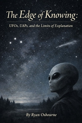 The Edge of Knowing: UFOs, UAPs, and the Limits of Explanation. by Osbourne, Ryan