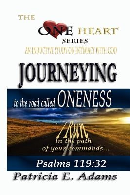 Journeying to the Road Called Oneness: To Regain My Original Position Of Oneness And Intimacy With God by Adams, Patricia E.