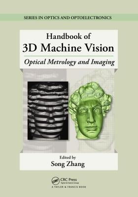 Handbook of 3D Machine Vision: Optical Metrology and Imaging by Zhang, Song