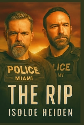 The Rip: Exploring Matt Damon and Ben Affleck's Gritty Crime Thriller of Corruption, Loyalty, and the Price of Power by Heiden, Isolde