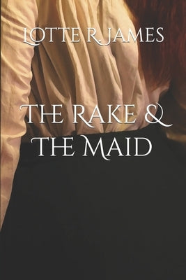 The Rake & The Maid by James, Lotte R.
