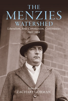 Menzies Watershed: Liberalism, Anti-Communism, Continuities 1943-1954 by Gorman, Zachary