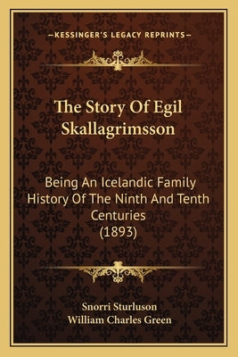 The Story Of Egil Skallagrimsson: Being An Icelandic Family History Of The Ninth And Tenth Centuries (1893) by Sturluson, Snorri