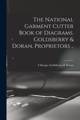The National Garment Cutter Book of Diagrams. Goldsberry & Doran, Proprietors .. by Goldsberry &. Doran, Chicago