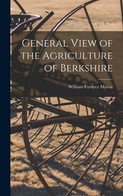 General View of the Agriculture of Berkshire by Mavor, William Fordyce