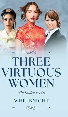 Three Virtuous Women: And Other Stories by Knight, Whit