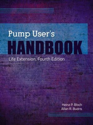 Pump User's Handbook: Life Extension, Fourth Edition by Bloch, Heinz P.