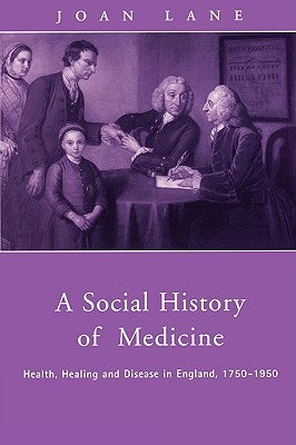 A Social History of Medicine: Health, Healing and Disease in England, 1750-1950 by Lane, Joan