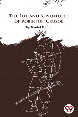 The Life And Adventures Of Robinson Crusoe by Defoe, Daniel
