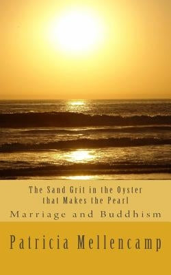 The Sand Grit in the Oyster that Makes the Pearl: Marriage and Buddhism by Mellencamp, Patricia