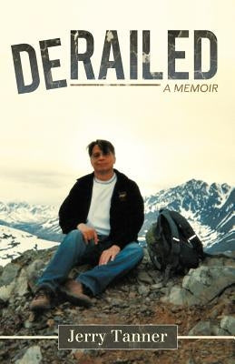 Derailed: A Memoir by Tanner, Jerry