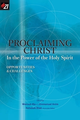 Proclaiming Christ in the Power of the Holy Spirit: Opportunities and Challenges by Ma, Wonsuk