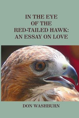 In the Eye of the Red-Tailed Hawk: An Essay on Love by Washburn, Don