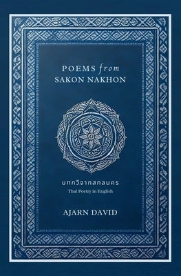 Poems from Sakon Nakhon: Thai Poetry in English by David, Ajarn