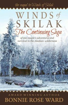 Winds of Skilak: The Continuing Saga of One Couple's Adventures and Survival in the Alaskan Wilderness by Ward, Bonnie Rose