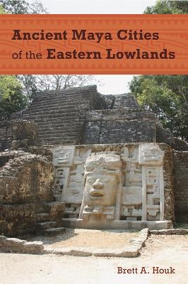 Ancient Maya Cities of the Eastern Lowlands by Houk, Brett a.