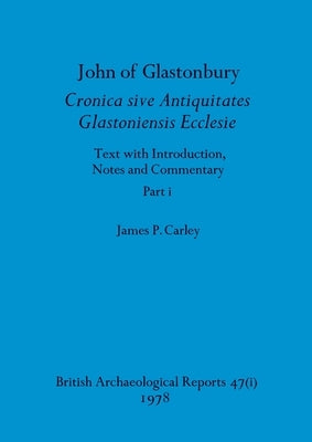 John of Glastonbury. Cronica sive Antiquitates Glastoniensis Ecclesie, Part i by Carley, James P.